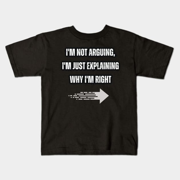 I'm not arguing, I'm just explaining why I'm right. Kids T-Shirt by Mary_Momerwids